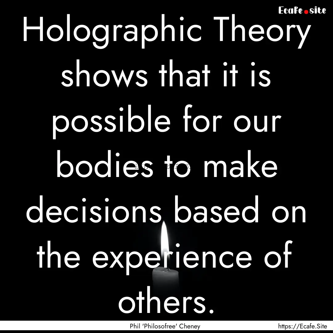 Holographic Theory shows that it is possible.... : Quote by Phil 'Philosofree' Cheney