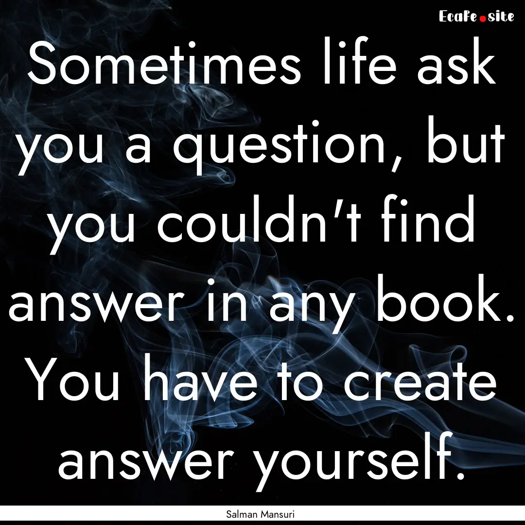 Sometimes life ask you a question, but you.... : Quote by Salman Mansuri