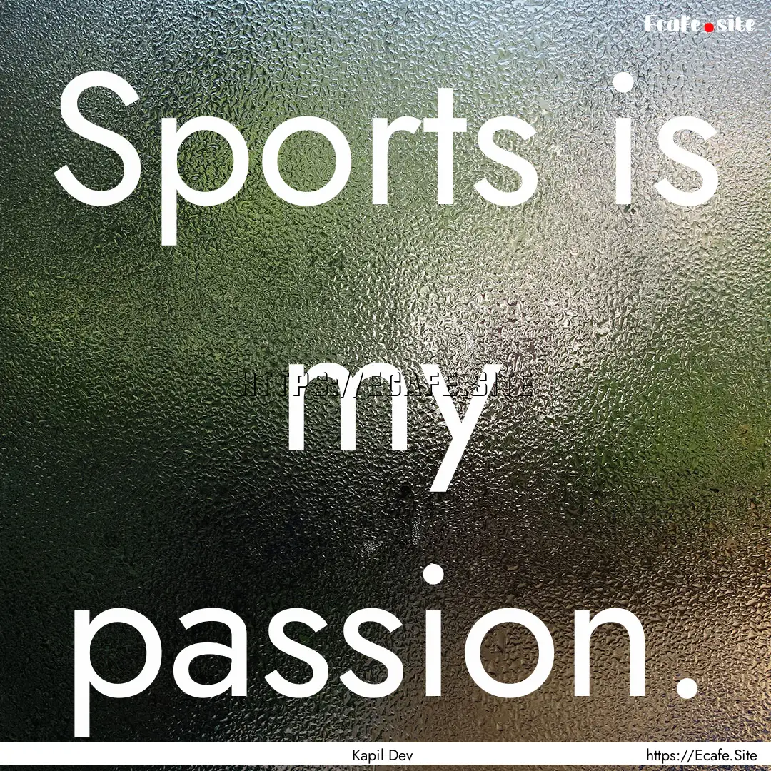 Sports is my passion. : Quote by Kapil Dev