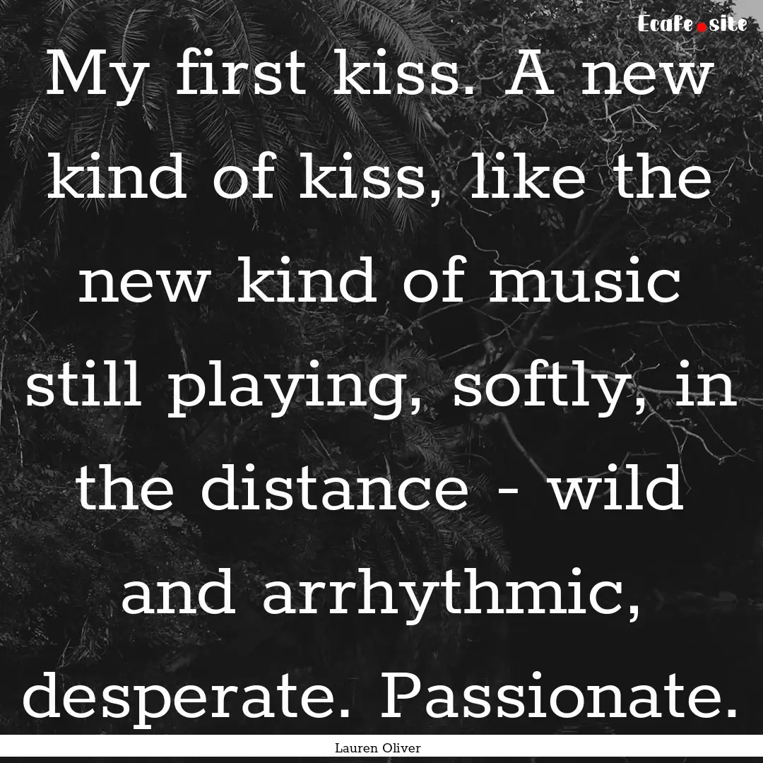 My first kiss. A new kind of kiss, like the.... : Quote by Lauren Oliver