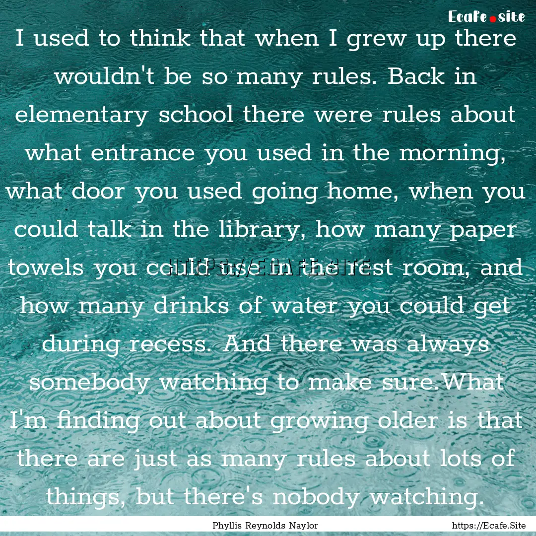 I used to think that when I grew up there.... : Quote by Phyllis Reynolds Naylor