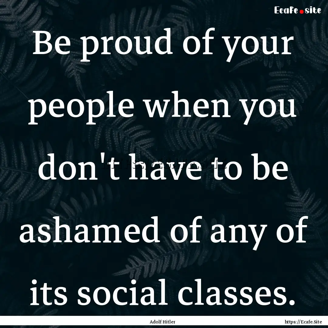 Be proud of your people when you don't have.... : Quote by Adolf Hitler