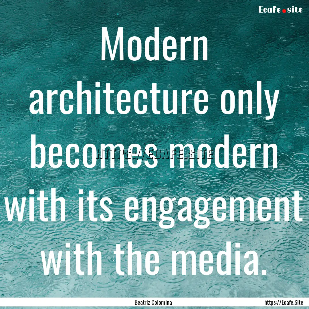 Modern architecture only becomes modern with.... : Quote by Beatriz Colomina