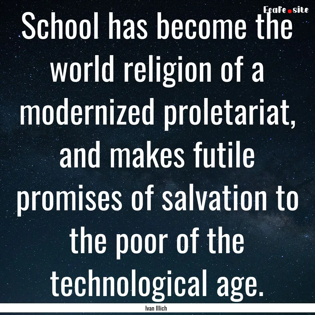 School has become the world religion of a.... : Quote by Ivan Illich