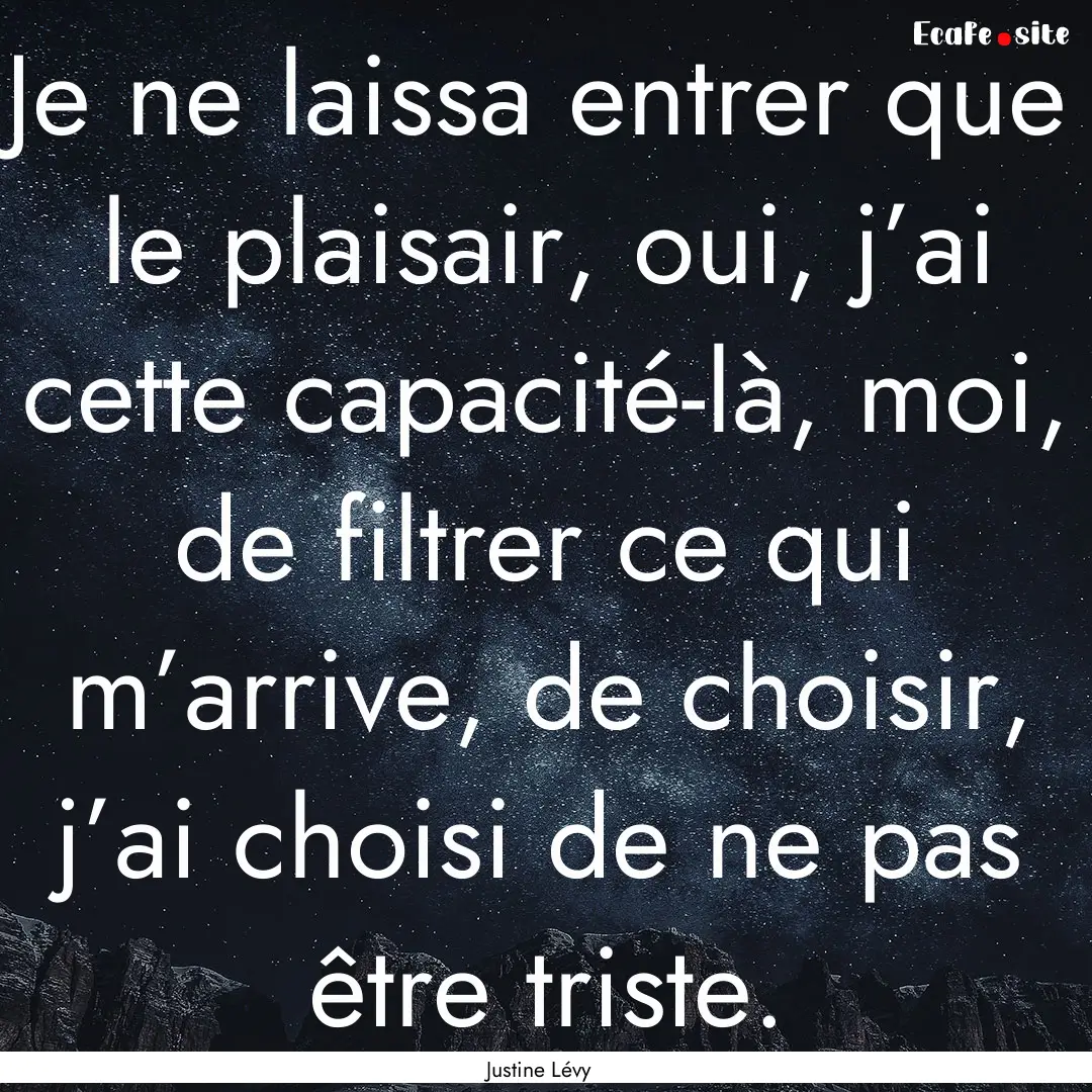 Je ne laissa entrer que le plaisair, oui,.... : Quote by Justine Lévy