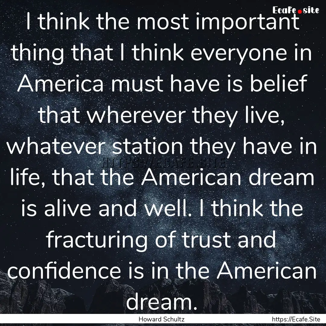 I think the most important thing that I think.... : Quote by Howard Schultz