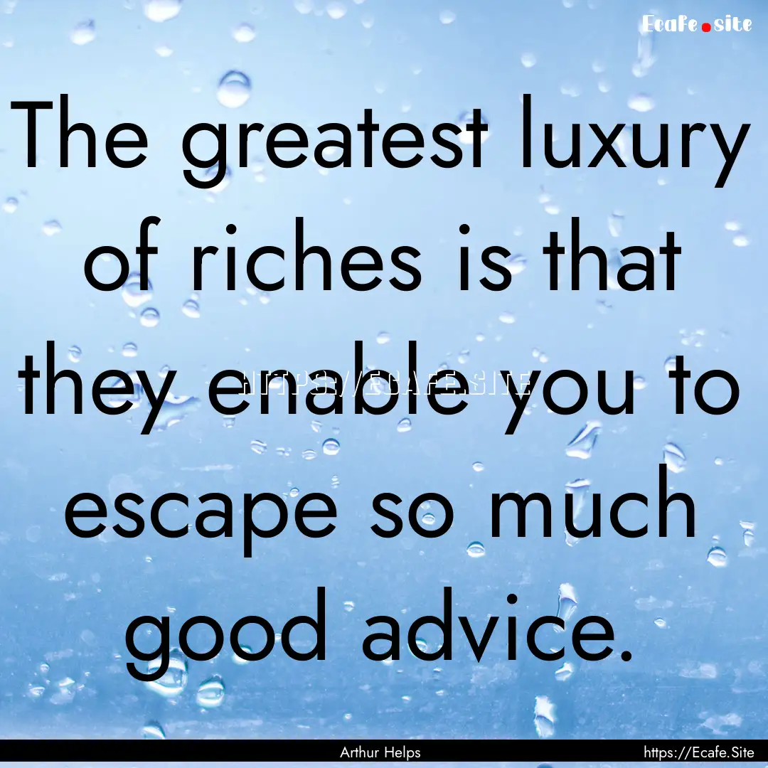 The greatest luxury of riches is that they.... : Quote by Arthur Helps