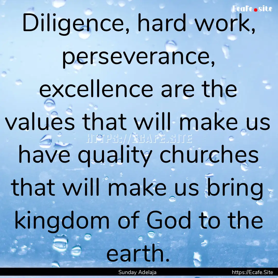 Diligence, hard work, perseverance, excellence.... : Quote by Sunday Adelaja