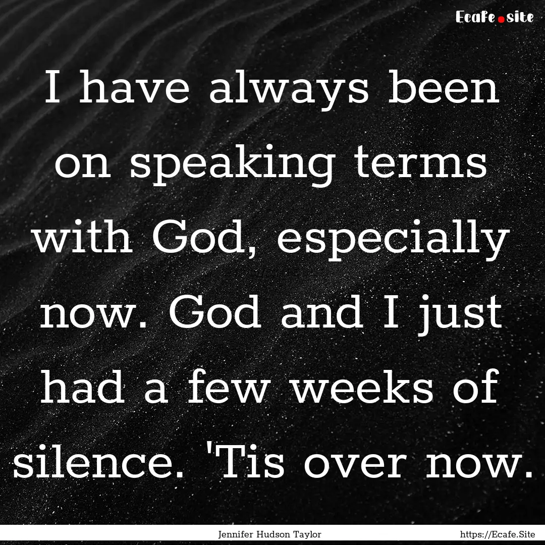 I have always been on speaking terms with.... : Quote by Jennifer Hudson Taylor