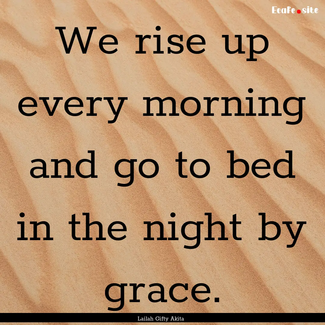 We rise up every morning and go to bed in.... : Quote by Lailah Gifty Akita