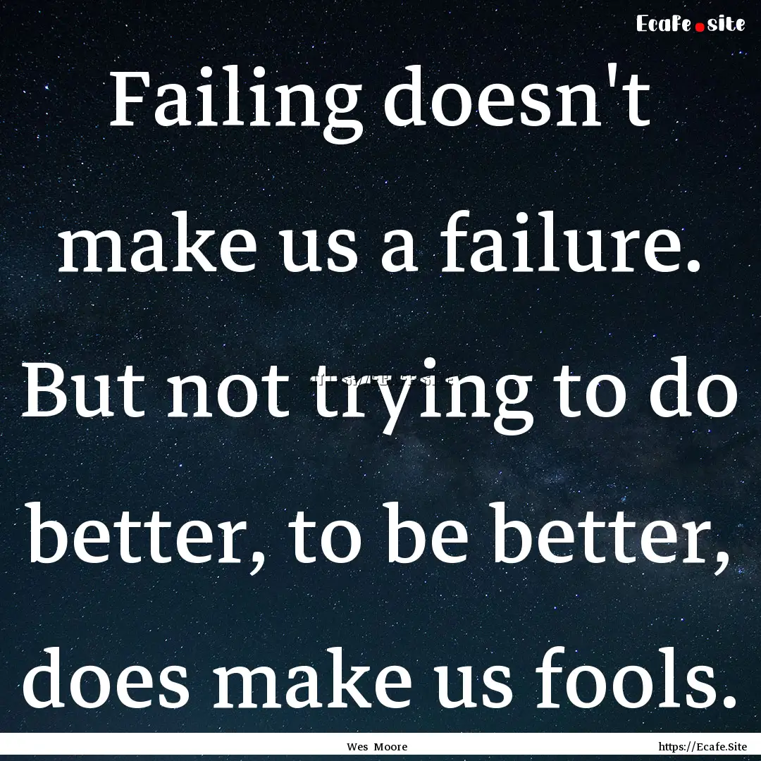 Failing doesn't make us a failure. But not.... : Quote by Wes Moore