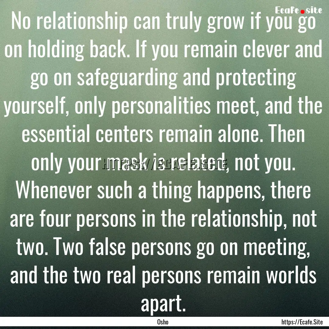 No relationship can truly grow if you go.... : Quote by Osho