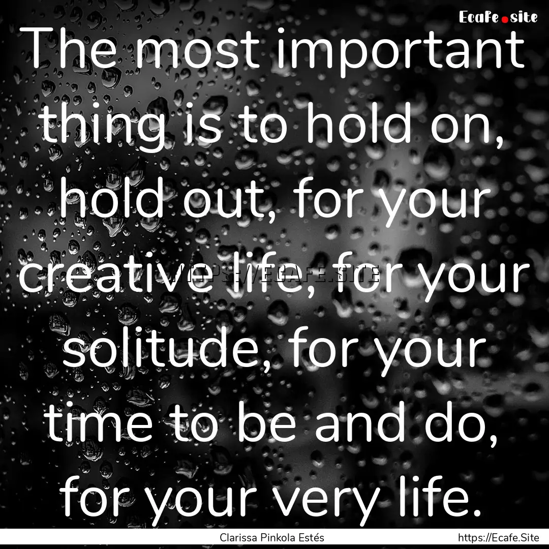 The most important thing is to hold on, hold.... : Quote by Clarissa Pinkola Estés