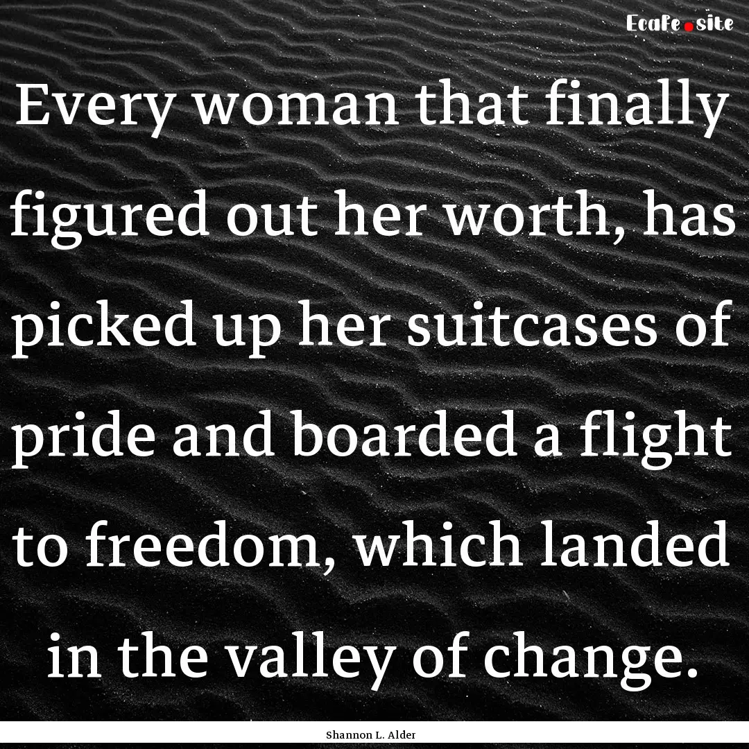 Every woman that finally figured out her.... : Quote by Shannon L. Alder