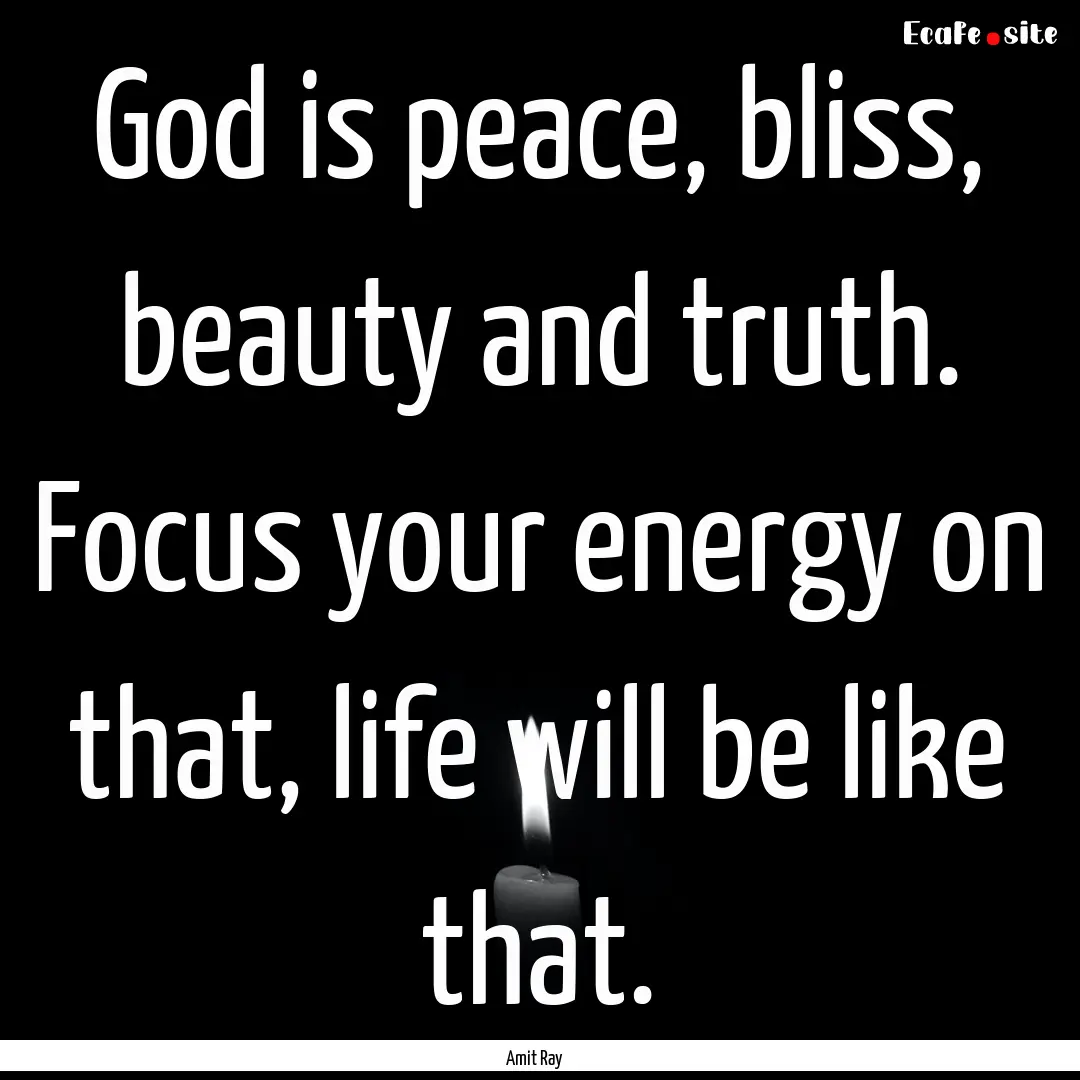 God is peace, bliss, beauty and truth. Focus.... : Quote by Amit Ray