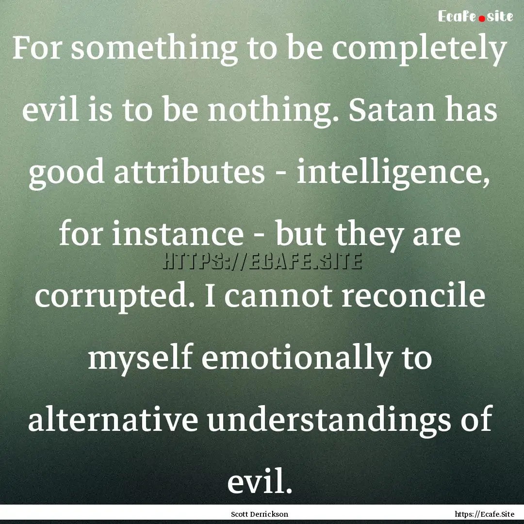 For something to be completely evil is to.... : Quote by Scott Derrickson