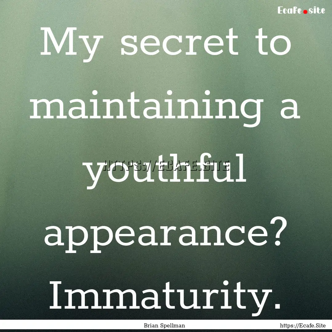 My secret to maintaining a youthful appearance?.... : Quote by Brian Spellman