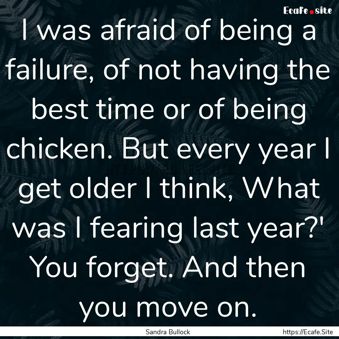 I was afraid of being a failure, of not having.... : Quote by Sandra Bullock