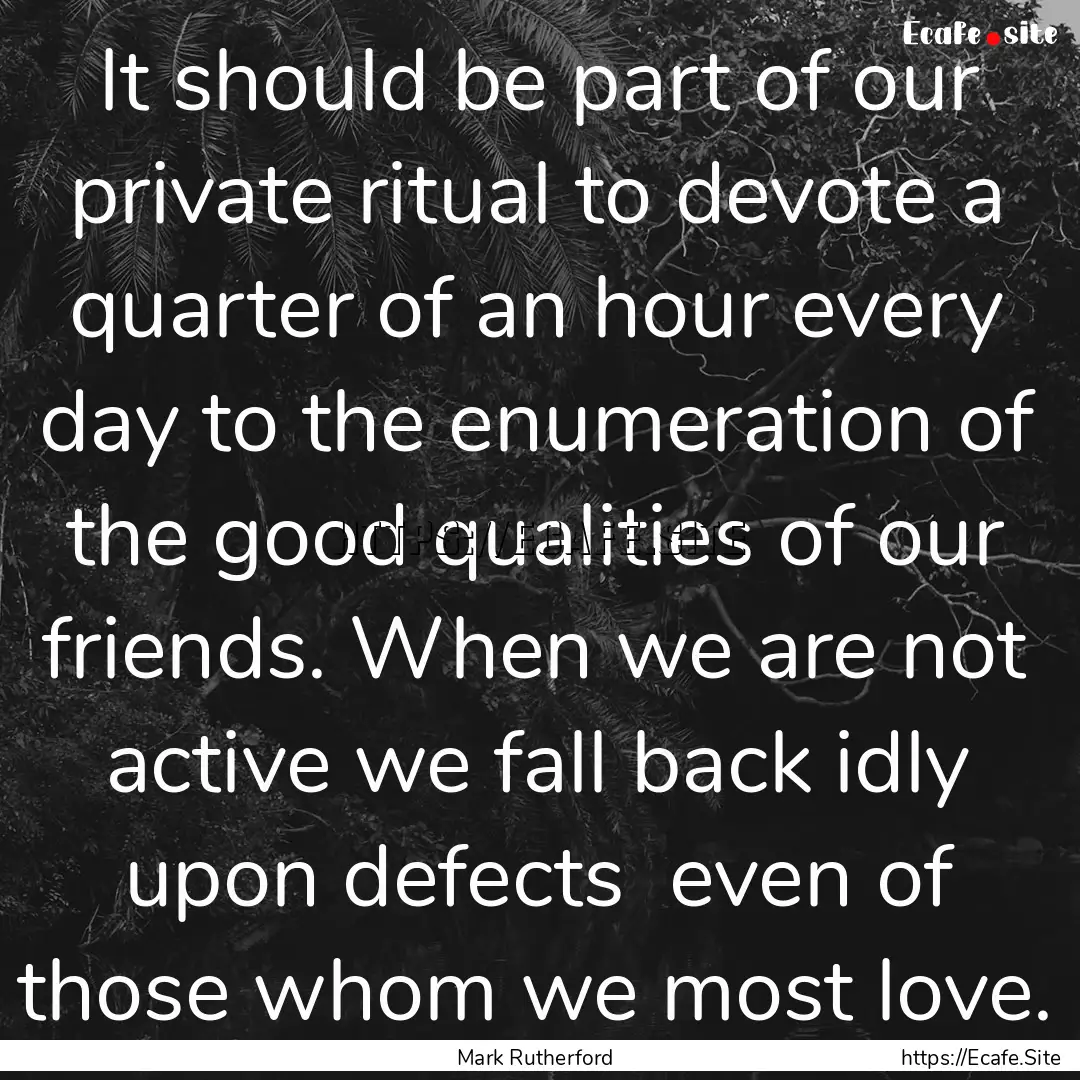 It should be part of our private ritual to.... : Quote by Mark Rutherford