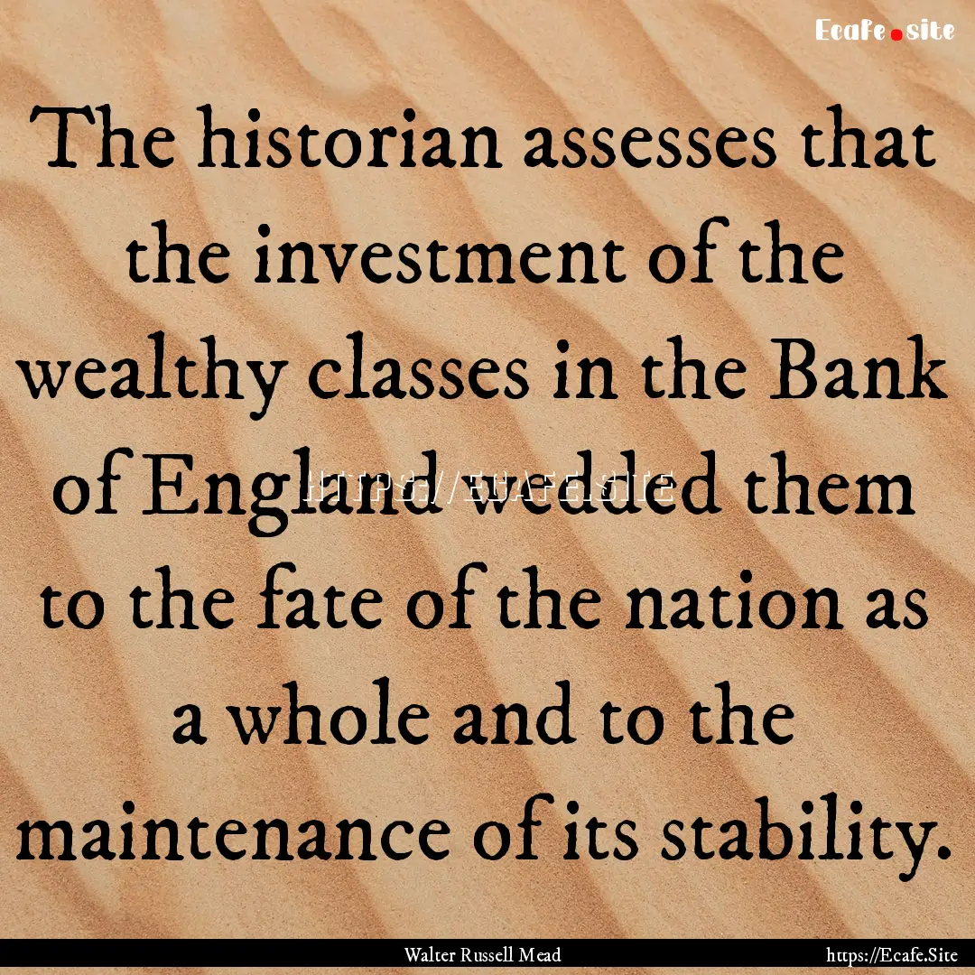 The historian assesses that the investment.... : Quote by Walter Russell Mead