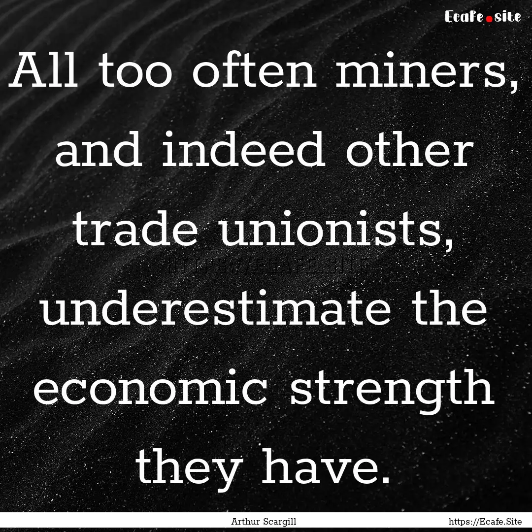 All too often miners, and indeed other trade.... : Quote by Arthur Scargill