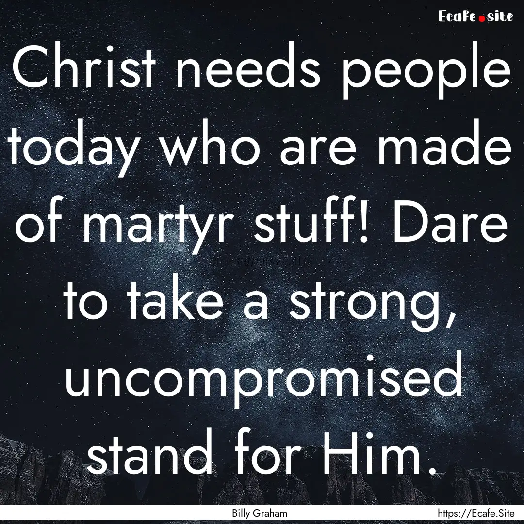 Christ needs people today who are made of.... : Quote by Billy Graham