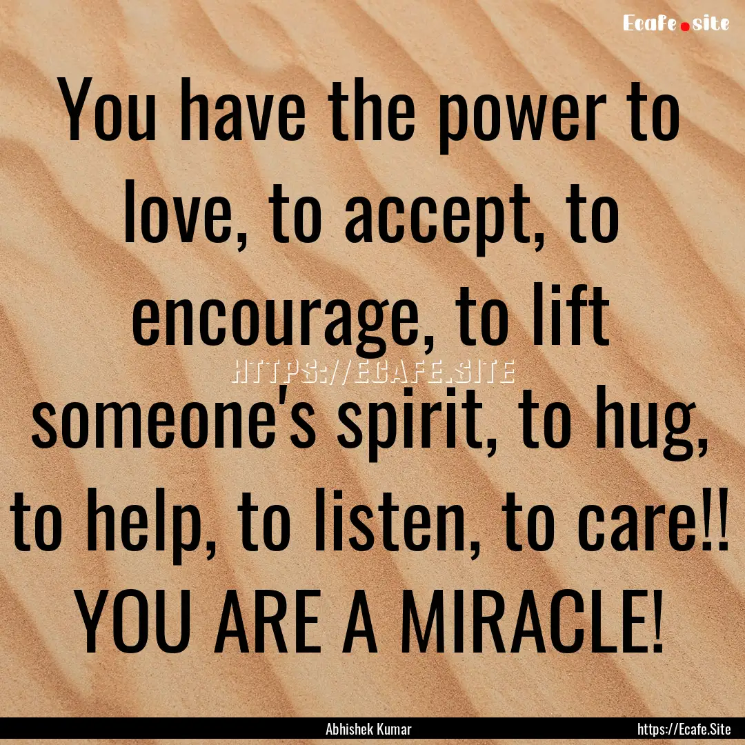 You have the power to love, to accept, to.... : Quote by Abhishek Kumar