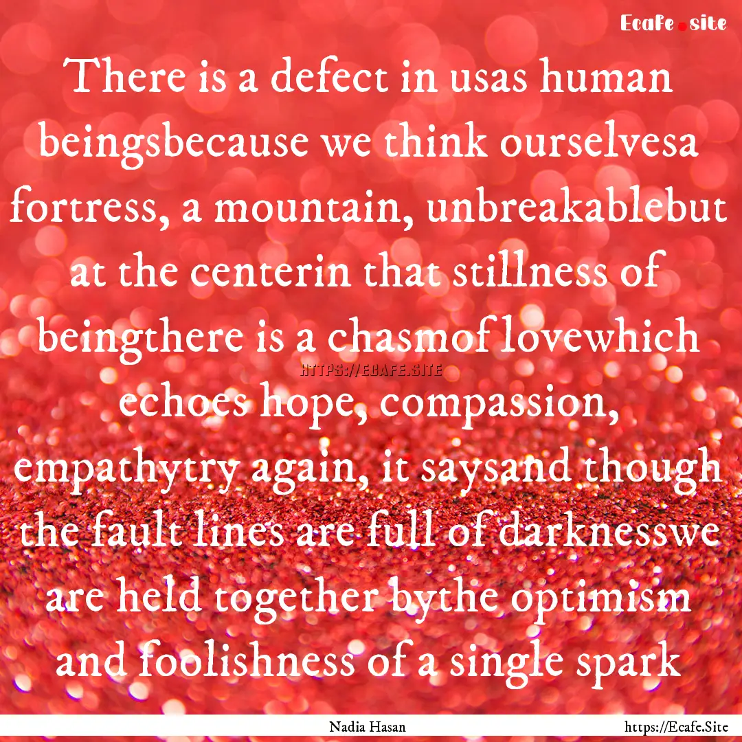 There is a defect in usas human beingsbecause.... : Quote by Nadia Hasan