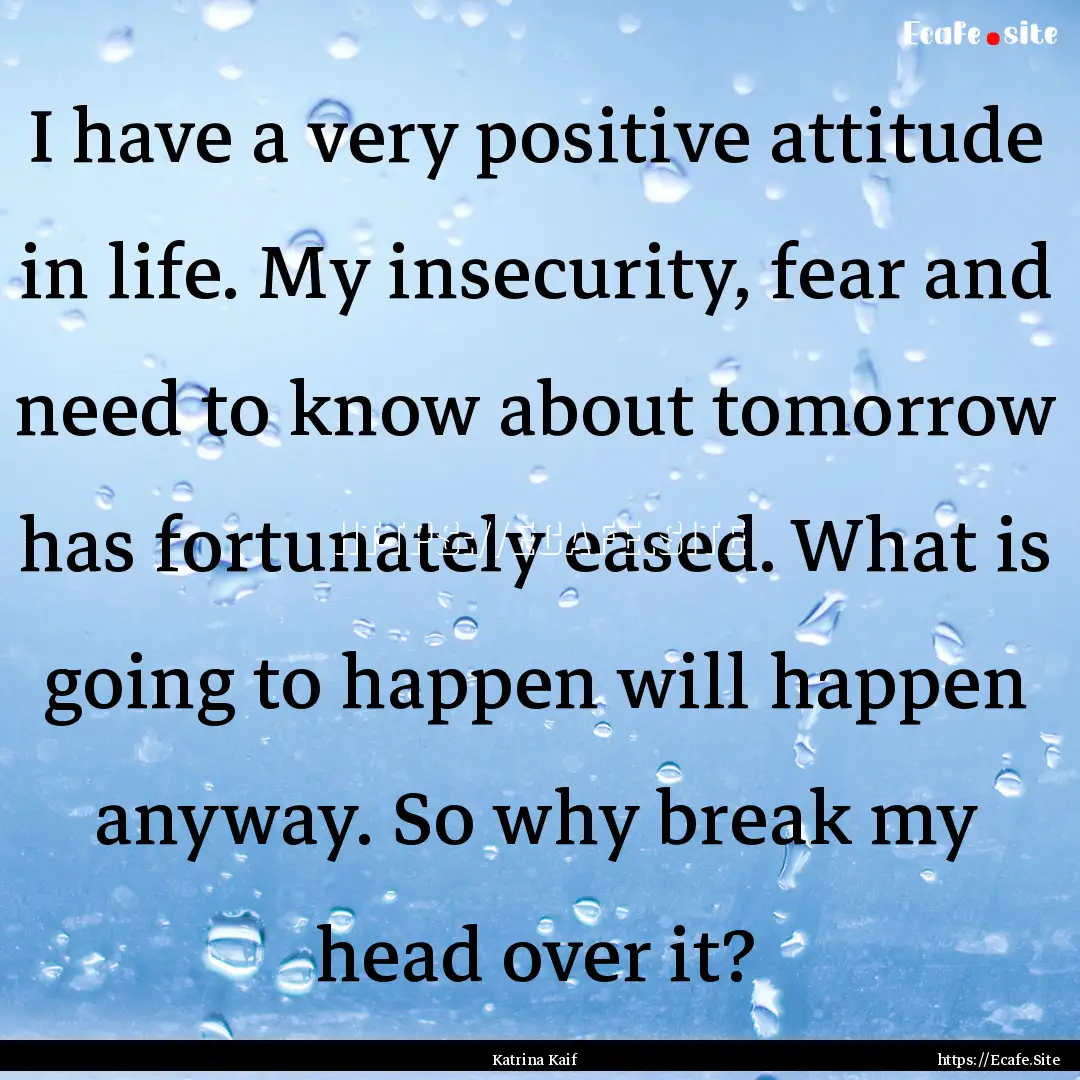 I have a very positive attitude in life..... : Quote by Katrina Kaif