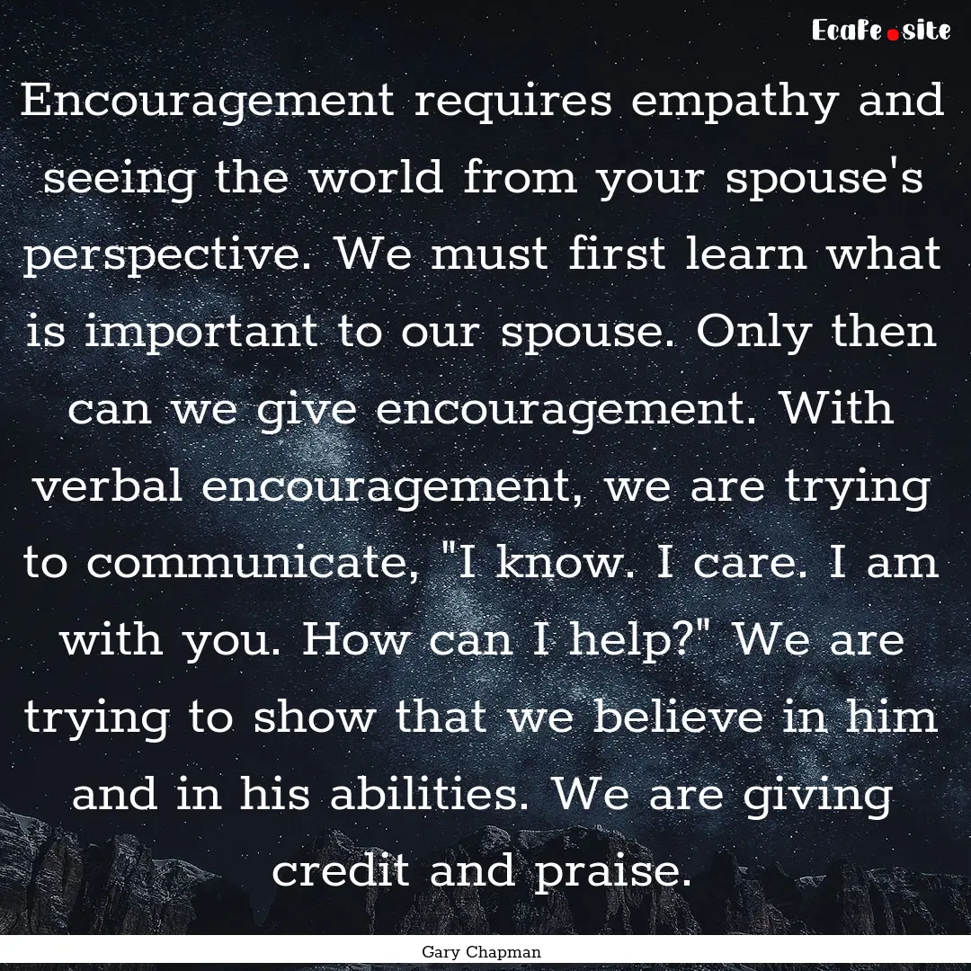 Encouragement requires empathy and seeing.... : Quote by Gary Chapman