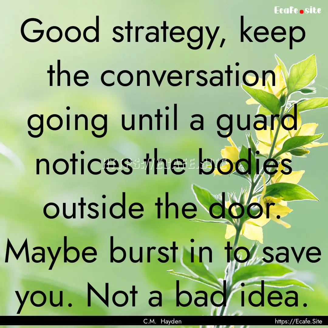 Good strategy, keep the conversation going.... : Quote by C.M. Hayden