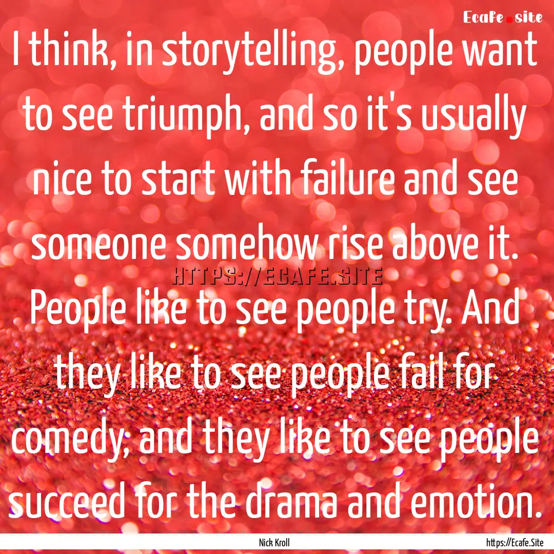 I think, in storytelling, people want to.... : Quote by Nick Kroll