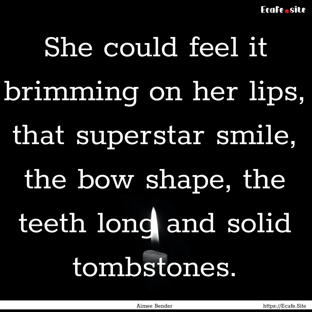 She could feel it brimming on her lips, that.... : Quote by Aimee Bender