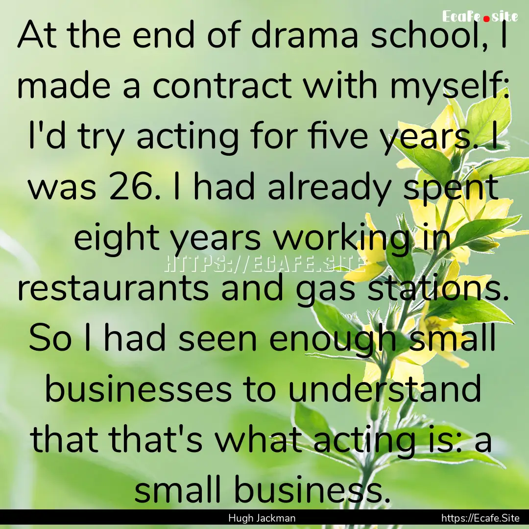 At the end of drama school, I made a contract.... : Quote by Hugh Jackman