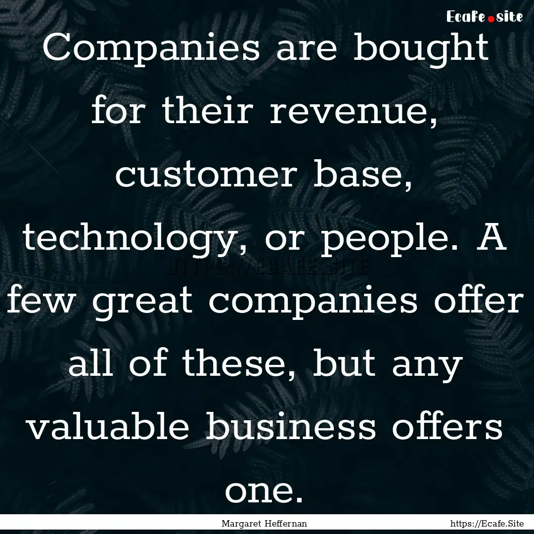 Companies are bought for their revenue, customer.... : Quote by Margaret Heffernan