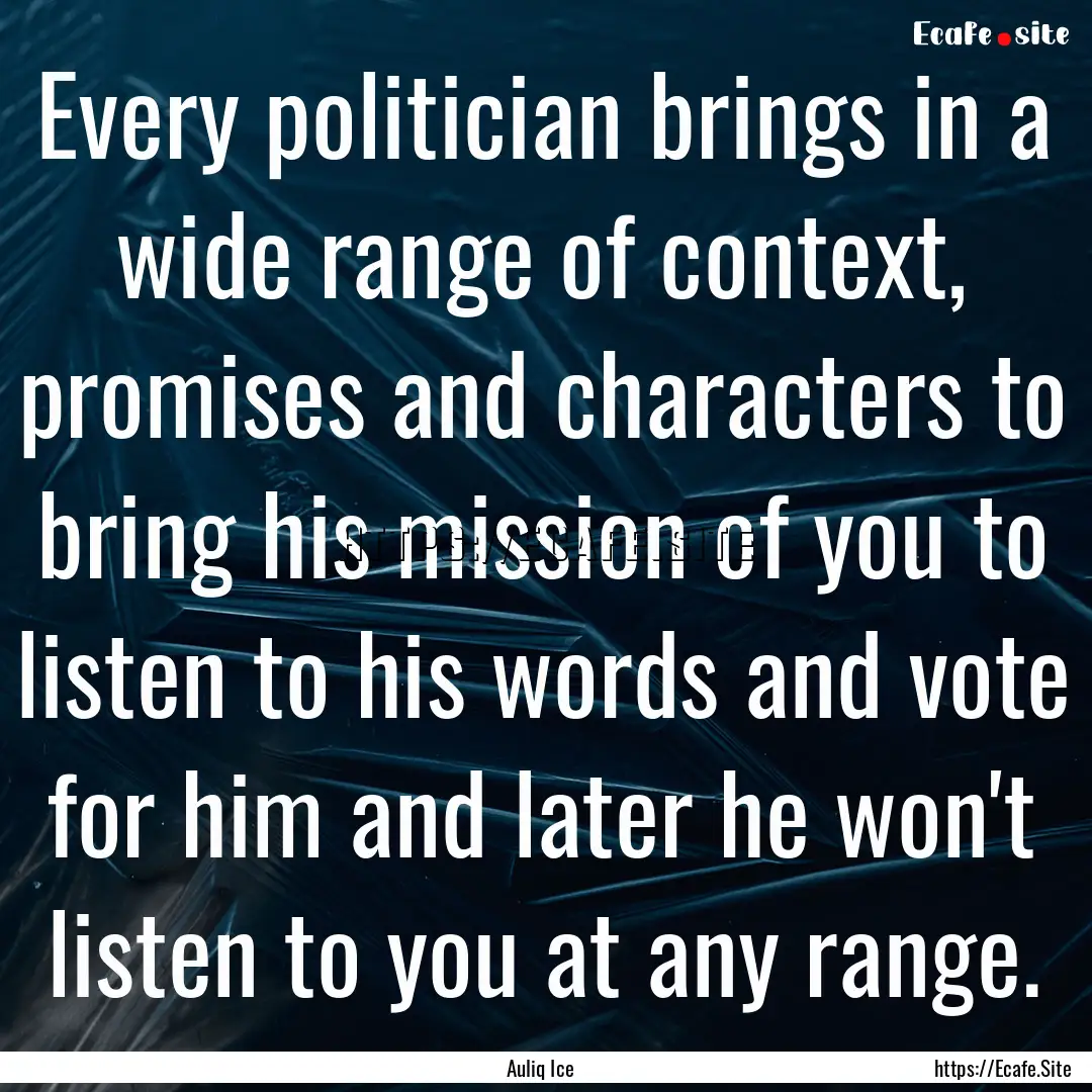 Every politician brings in a wide range of.... : Quote by Auliq Ice