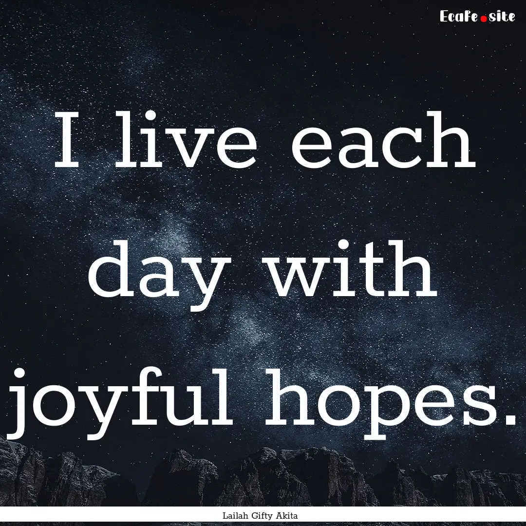 I live each day with joyful hopes. : Quote by Lailah Gifty Akita