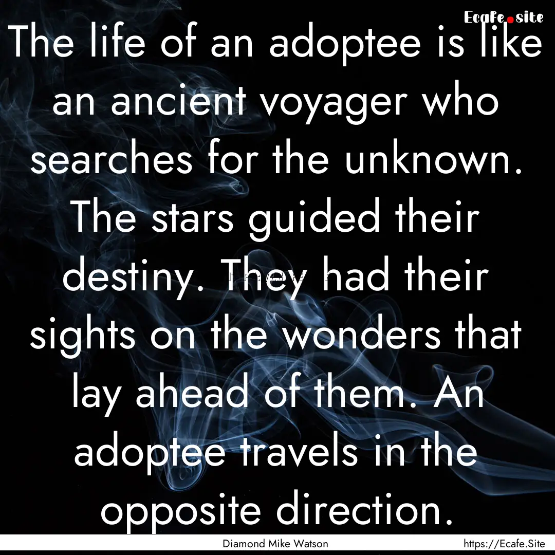 The life of an adoptee is like an ancient.... : Quote by Diamond Mike Watson