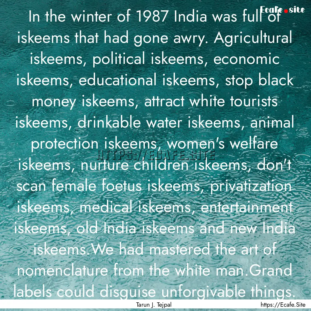 In the winter of 1987 India was full of iskeems.... : Quote by Tarun J. Tejpal