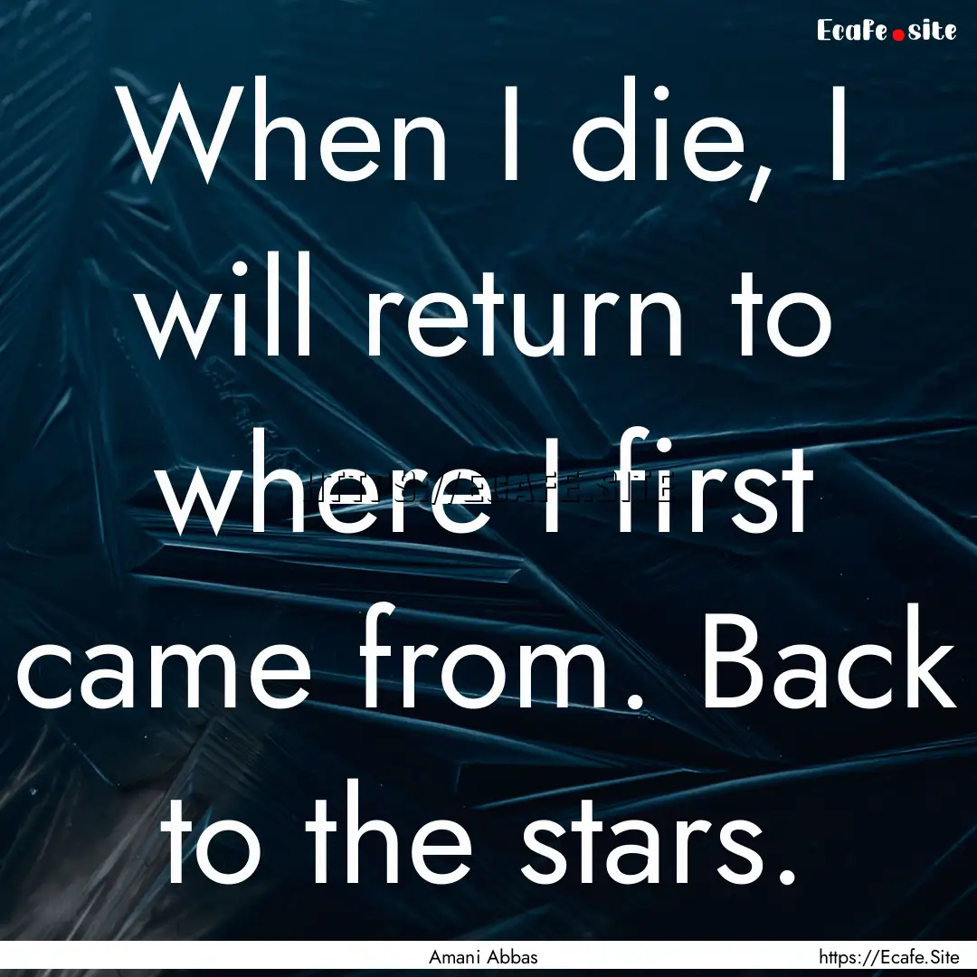 When I die, I will return to where I first.... : Quote by Amani Abbas