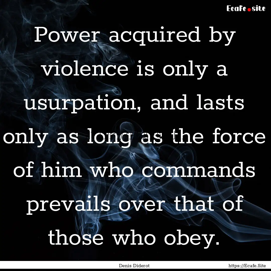 Power acquired by violence is only a usurpation,.... : Quote by Denis Diderot