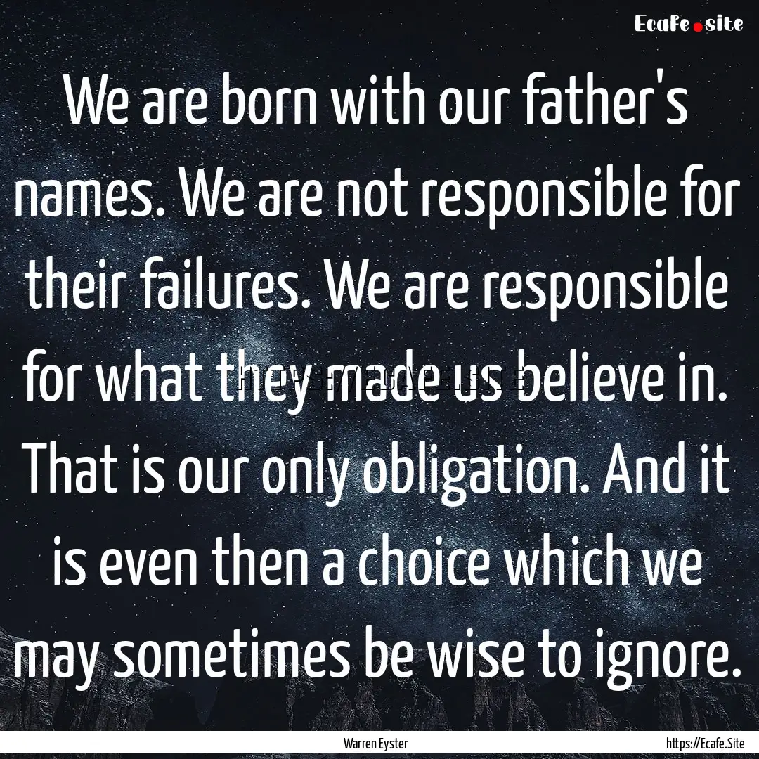 We are born with our father's names. We are.... : Quote by Warren Eyster