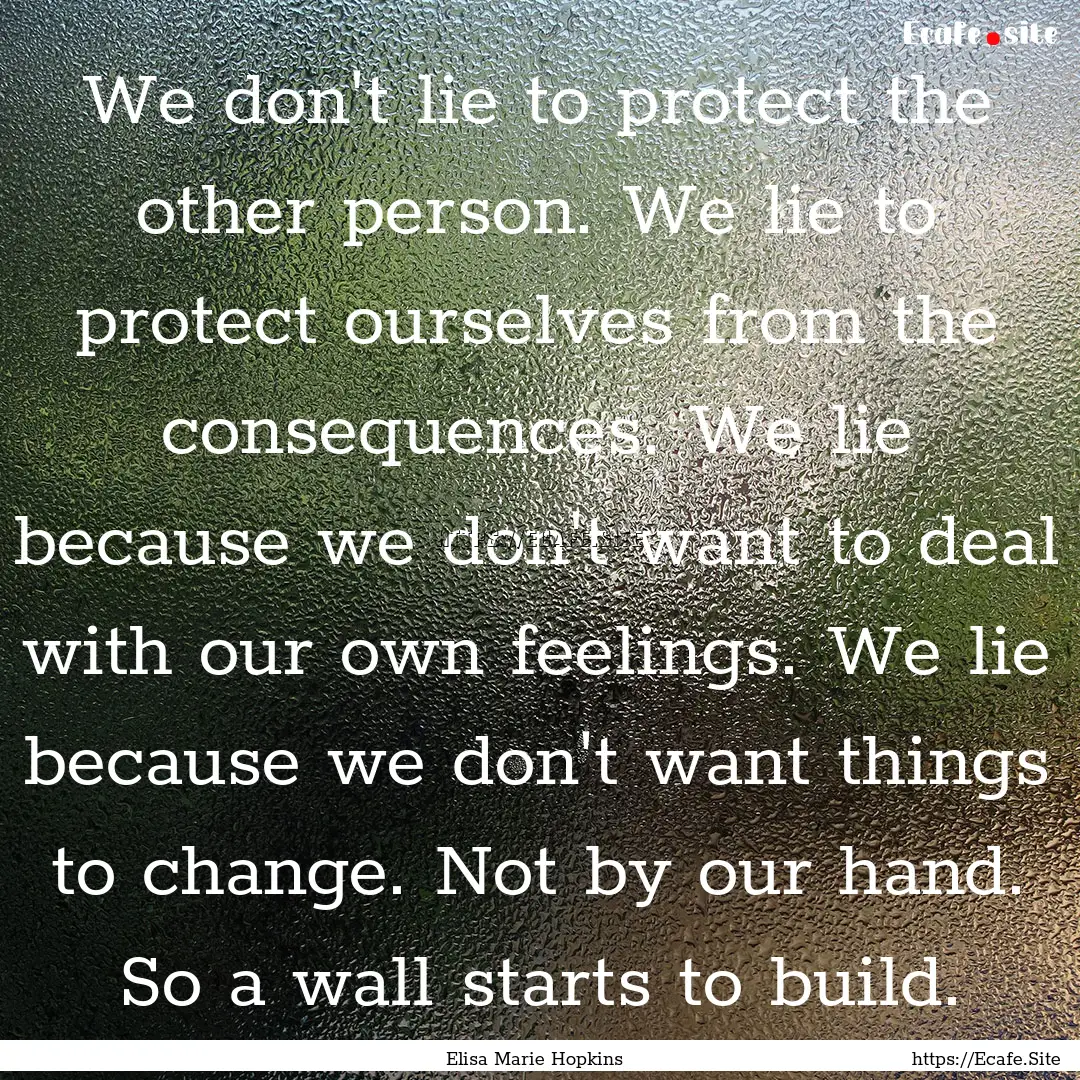 We don't lie to protect the other person..... : Quote by Elisa Marie Hopkins