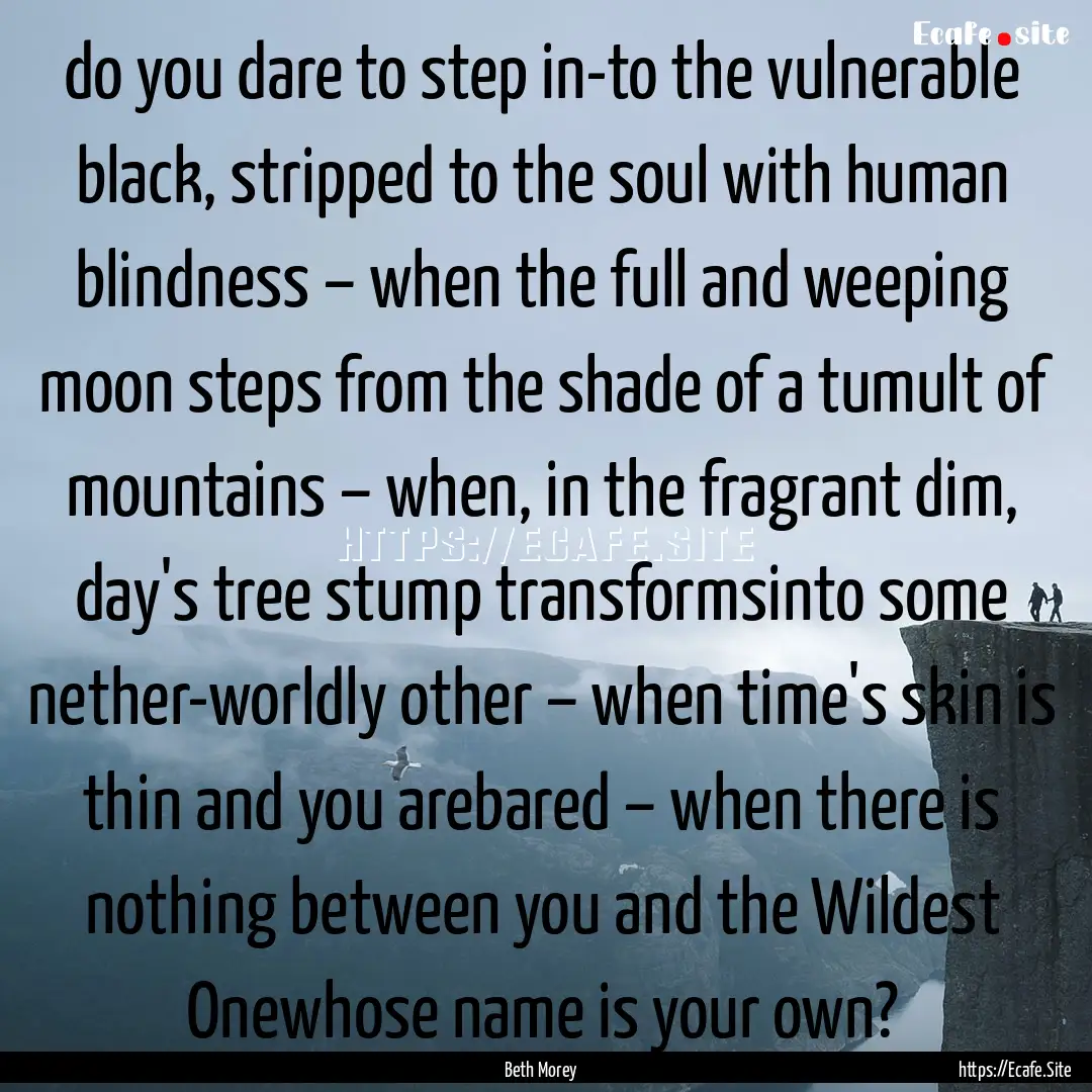 do you dare to step in-to the vulnerable.... : Quote by Beth Morey