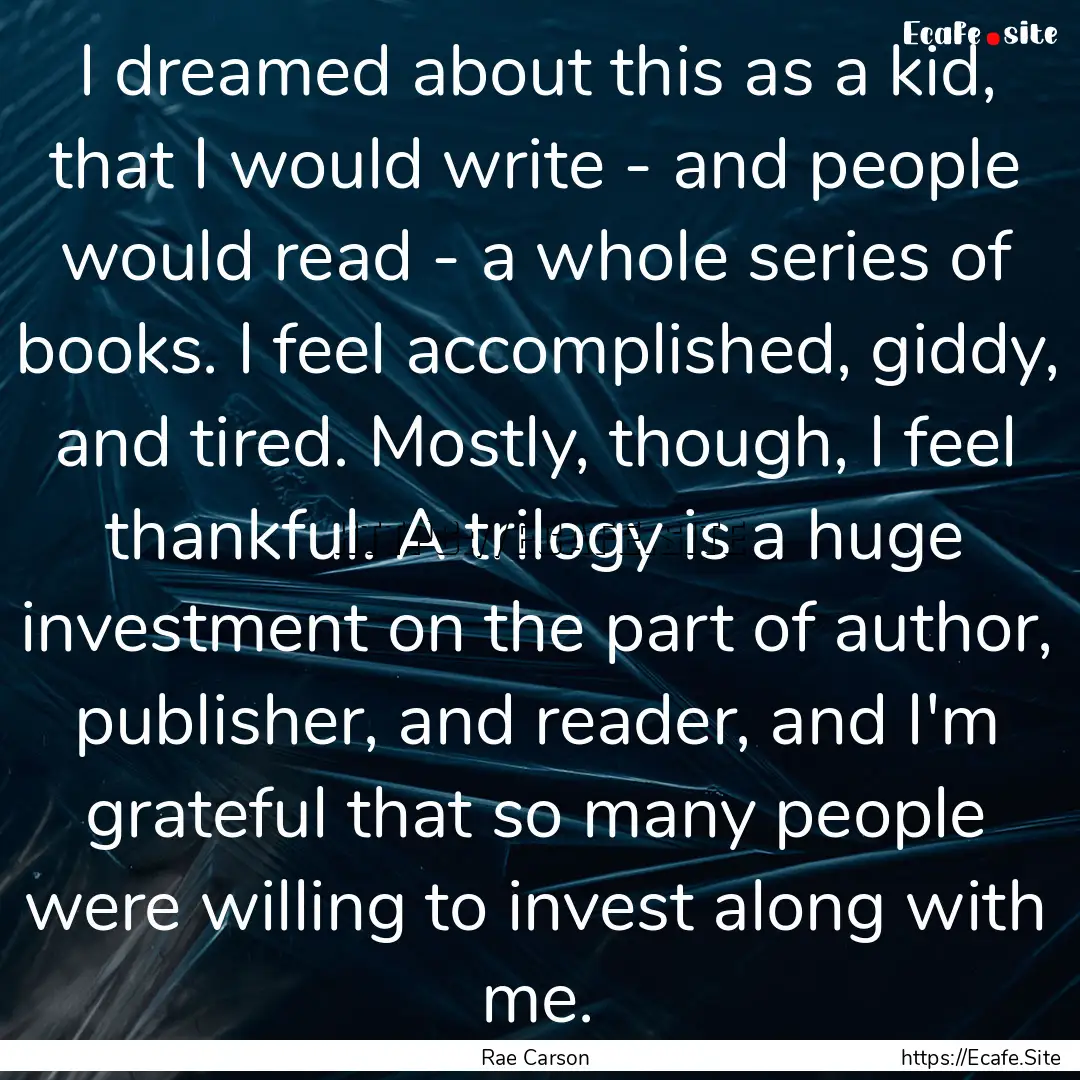 I dreamed about this as a kid, that I would.... : Quote by Rae Carson