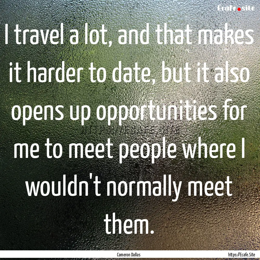 I travel a lot, and that makes it harder.... : Quote by Cameron Dallas