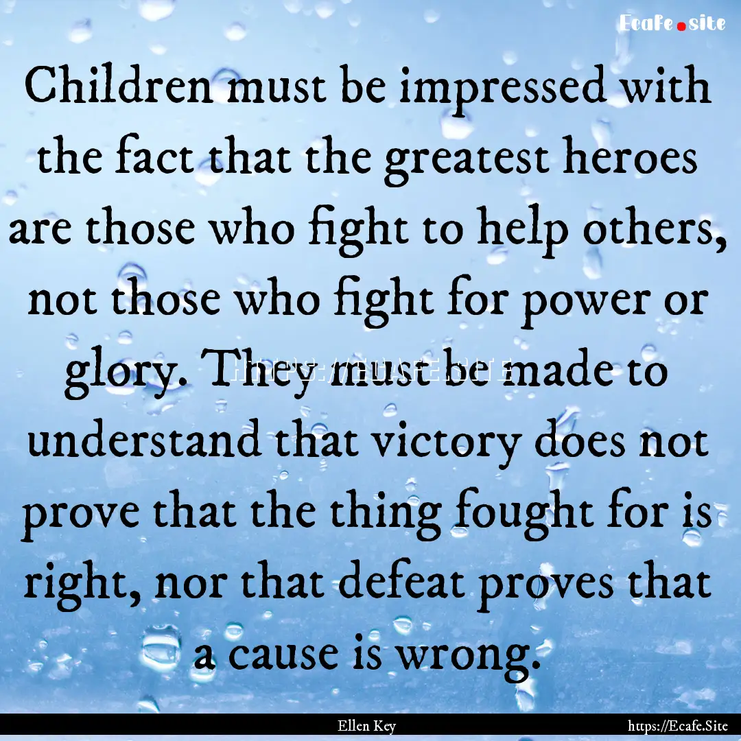 Children must be impressed with the fact.... : Quote by Ellen Key