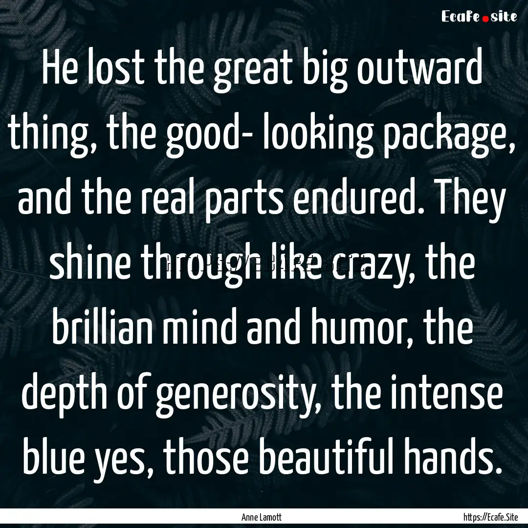 He lost the great big outward thing, the.... : Quote by Anne Lamott