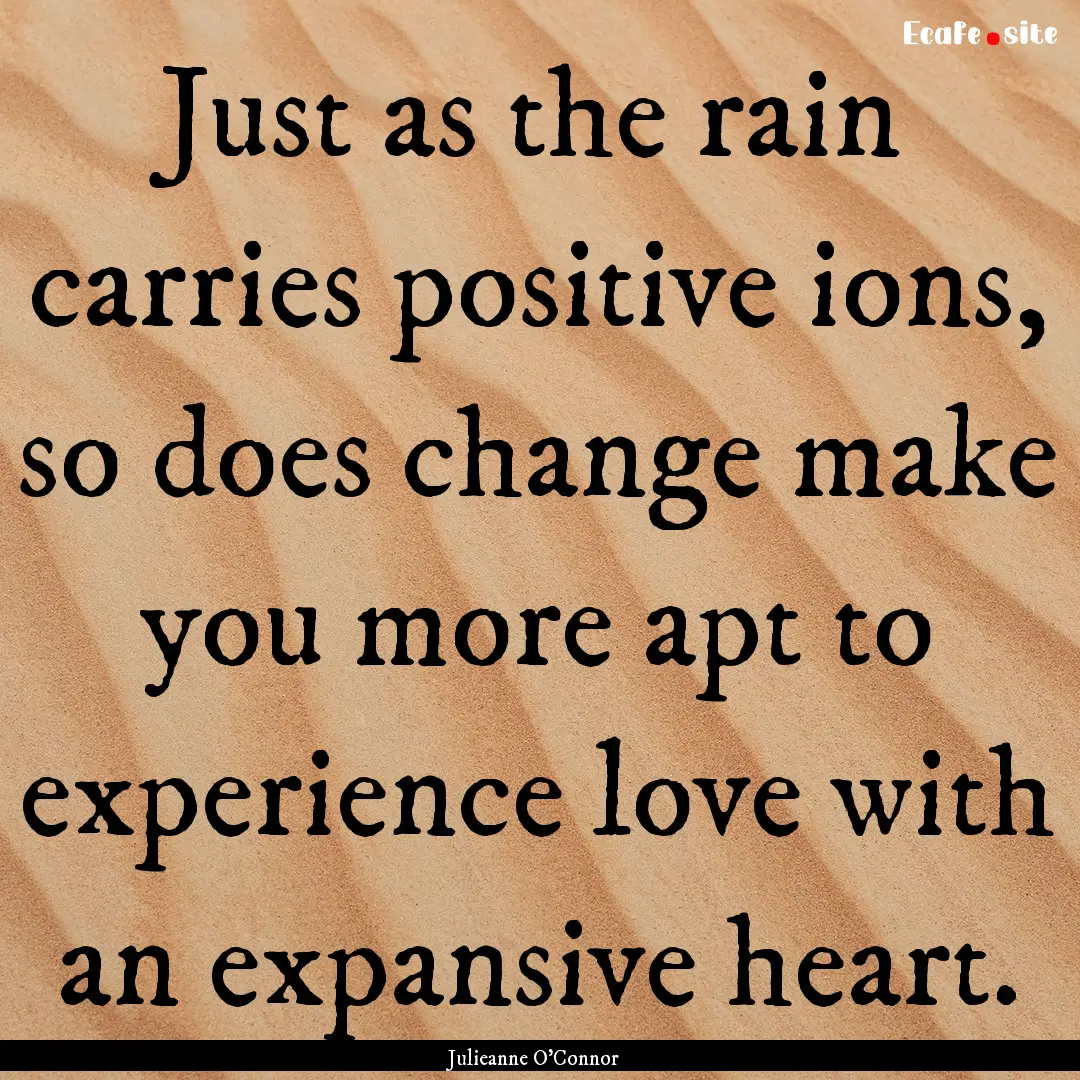 Just as the rain carries positive ions, so.... : Quote by Julieanne O'Connor