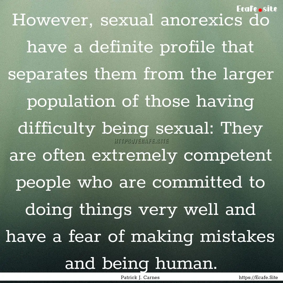 However, sexual anorexics do have a definite.... : Quote by Patrick J. Carnes